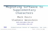 21 st International Unicode Conference Dublin, Ireland, May 2002 1 Migrating Software to Supplementary Characters Mark Davis Vladimir Weinstein mark.davis@us.ibm.com.