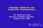 Coaching Technical and Scientific Professionals The Conference Board Executive Coaching Conference January 29-30, 2009 Jean L. Hurd, Ph.D. Janus Consulting,
