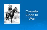 Canada Goes to War. Canada’s Response To WWI  In 1914 Canada was still a dominion of Great Britain  Great Britain still controlled It’s Dominions foreign.