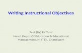 Writing Instructional Objectives Prof.(Dr) PK Tulsi Head, Deptt. Of Education & Educational Management, NITTTR, Chandigarh.