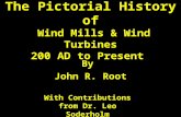 The Pictorial History of Wind Mills & Wind Turbines 200 AD to Present By John R. Root With Contributions from Dr. Leo Soderholm.