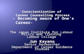 - Becoming aware of One’s Career- The Japan Institute for Labour Policy and Training Labour College Jun Kayano Senior Researcher Department of Career Guidance.