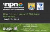 March 7, 2015 How to use Nature’s Notebook Workshop LoriAnne Barnett Education Coordinator Erin Posthumus Liaison to USFWS, Outreach Associate.