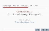 1 George Mason School of Law Contracts I I.Promissory Estoppel F.H. Buckley fbuckley@gmu.edu.