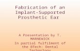 Fabrication of an Implant- Supported Prosthetic Ear A Presentation by T. MARNEWICK In partial fulfilment of the BTech: Dental Technology.