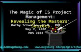 1 The Magic of IS Project Management: Revealing the Masters’ Secrets Kathy Schwalbe, Ph.D., PMP May 2, 2000 PDS 2000 schwalbe@augsburg.eduschwalbe@augsburg.edu.