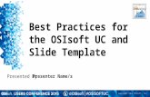 © Copyright 2014 OSIsoft, LLC. Presenter Name/s Presented by Best Practices for the OSIsoft UC and Slide Template.
