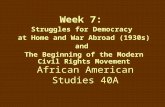 African American Studies 40A Week 7: Struggles for Democracy at Home and War Abroad (1930s) and The Beginning of the Modern Civil Rights Movement.
