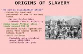 ORIGINS OF SLAVERY As old as civilization itself –Primarily involved prisoners of war in ancient times No particular bias towards race or ethnicity Arabs.