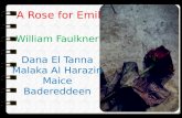 A Rose for Emily William Faulkner Dana El Tanna Malaka Al Harazin Maice Badereddeen.
