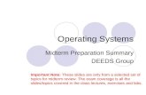 Operating Systems Midterm Preparation Summary DEEDS Group Important Note: These slides are only from a selected set of topics for midterm review. The exam.