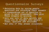 Questionnaire Surveys Obtaining data by asking people questions and recording their answers Obtaining data by asking people questions and recording their.