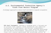 U.S. Environmental Protection Agency’s Trash Free Waters Program A strategic approach to reduce trash and debris in aquatic ecosystems 1 EPA Goal Statement:
