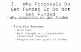 I. Why Proposals Do Get Funded Or Do Not Get Funded Why proposals do get funded –Tangible Reasons: Good Idea Well thought out program/well structured proposal.