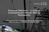 Wesizwe Platinum – a Unique Chinese/South African Mining Partnership A Presentation for the Analysts Visit to the Bakubung Platinum Mine on Thursday 31.