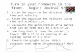 Turn in your homework in the front. Begin: Journal 9/03 1. Write the equation for distance using time and velocity. 2. Write the equation for velocity.