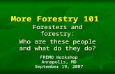 More Forestry 101 Foresters and forestry: Who are these people and what do they do? FREMO Workshop Annapolis, MD September 19, 2007.