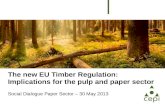 The new EU Timber Regulation: Implications for the pulp and paper sector Social Dialogue Paper Sector – 30 May 2013.