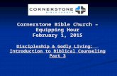 Cornerstone Bible Church – Equipping Hour February 1, 2015 Discipleship & Godly Living: Introduction to Biblical Counseling Part 3.
