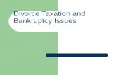 Divorce Taxation and Bankruptcy Issues. Both areas are traps for the unwary Taxation: Not knowing how or if payments or property transfers will be taxed.