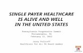 SINGLE PAYER HEALTHCARE IS ALIVE AND WELL IN THE UNITED STATES Pennsylvania Progressive Summit Philadelphia, PA February 12, 2012 Jerry Policoff Healthcare.