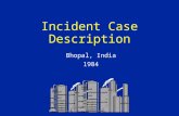 Incident Case Description Bhopal, India 1984.  Bhopal located in North Central India  Very old town in picturesque lakeside setting  Tourist centre.