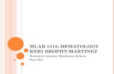 MLAB 1415: H EMATOLOGY K ERI B ROPHY -M ARTINEZ Hemolytic Anemia: Membrane Defects Part One.
