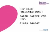 Working with HIV CASE PRESENTATIONS: SARAH BARBER CNS HIV. 01689 866647.