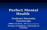 1 Perfect Mental Health Professor Wasantha Gunathunga MBBS (Col.)M.Sc., MD ( Community Medicine ) Faculty of Medicine, University of Colombo.