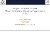 Project Update for the Muon Ionization Cooling Experiment (RAL) Mark Palmer Fermilab December 15, 2014.