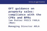 OFT guidance on property sales: compliance with the CPRs and BPRs Ian Potter FRICS FARLA (Hon) Managing Director ARLA.