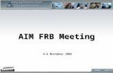 AIM FRB Meeting 4-6 November 2009. Meeting Logistics Parking Base Access – not needed Coffee Vending Machines Food Facilities Come & Go as needed…