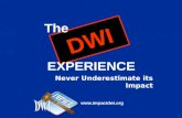 1 Never Underestimate its Impact DWI The EXPERIENCE .