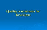 Quality control tests for Emulsions. Emulsion An emulsion is a biphasic liquid penetration containing two immiscible liquids, one of which is dispersed.