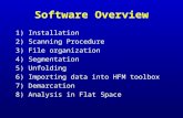 Software Overview 1) Installation 2) Scanning Procedure 3) File organization 4) Segmentation 5) Unfolding 6) Importing data into HFM toolbox 7) Demarcation.