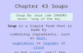 Chapter 43 Soups Soup is a liquid food that is made by combining ingredients, such as meat,meat vegetablesvegetables or legumes in stocklegumesstock or.