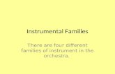 Instrumental Families There are four different families of instrument in the orchestra.