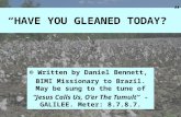 “HAVE YOU GLEANED TODAY?” © Written by Daniel Bennett, BIMI Missionary to Brazil. May be sung to the tune of “Jesus Calls Us, O’er The Tumult” - GALILEE.