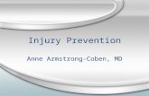 Injury Prevention Anne Armstrong-Coben, MD. Overview Personal Stories/ Patients seen Epidemiology Basics of Injury Prevention Prevention –Office-based.