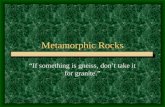 Metamorphic Rocks “If something is gneiss, don’t take it for granite.”