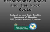 Metamorphic Rocks and the Rock Cycle Designed to meet South Carolina Department of Education 2005 Science Academic Standards.