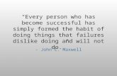 “Every person who has become successful has simply formed the habit of doing things that failures dislike doing and will not do.” - John C. Maxwell.