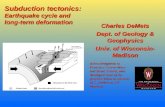 Charles DeMets Dept. of Geology & Geophysics Univ. of Wisconsin- Madison Subduction tectonics: Earthquake cycle and long-term deformation Acknowledgments.