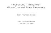 Picosecond Timing with Micro-Channel Plate Detectors Jean-Francois Genat Fast Timing Workshop Lyon, Oct 15 th 2008.