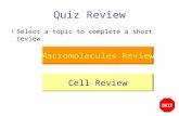 Quiz Review Select a topic to complete a short review. Macromolecules Review Cell Review QUIT.
