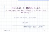 2006-11-131 HELLO ! ROBOTICS ( Automation for Plastics Injection Molding ) HYROBOTICS CORP. SAM LEE St.Louis SPE Meeting : 11/13/2006.