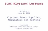 SLAC Klystron Lectures Lecture #12 June 2, 2004 Klystron Power Supplies, Modulators and Testing Saul Gold Stanford Linear Accelerator Center slg@slac.stanford.edu.