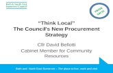 Bath and North East Somerset – The place to live, work and visit “Think Local” The Council’s New Procurement Strategy Cllr David Bellotti Cabinet Member.