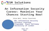 An Information Security Career: Maximize Your Chances Starting Now! Allan Wall, Senior Consultant Sept 16 th 2012 MSc Information Security Distance Learning.