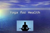 Yoga for Health. What is Yoga? Yoga means to join or “yoke” together the mind, body and spirit. Yoga means to join or “yoke” together the mind, body and.